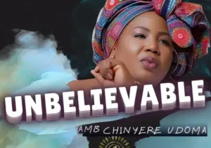 Amb. Sis. Chinyere Udoma - UNBELIEVEABLE