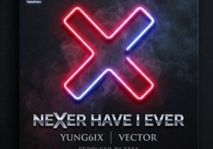 Yung6ix – Never Have I Ever Ft. Vector
