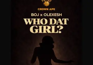 Crown Ape – Who Dat Girl? Ft. Boj & Olexesh