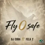 DJ CORA – Fly O Safe ft. Fela 2